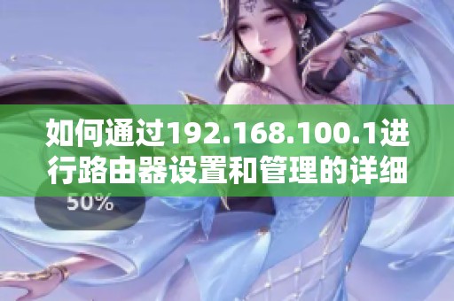 如何通过192.168.100.1进行路由器设置和管理的详细步骤指南