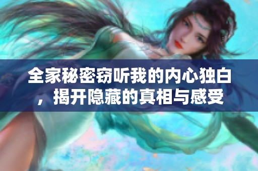全家秘密窃听我的内心独白，揭开隐藏的真相与感受