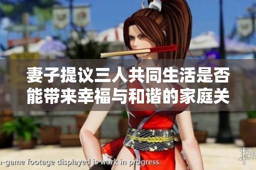 妻子提议三人共同生活是否能带来幸福与和谐的家庭关系