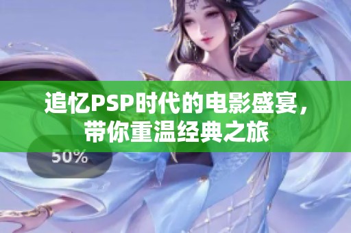 追忆PSP时代的电影盛宴，带你重温经典之旅