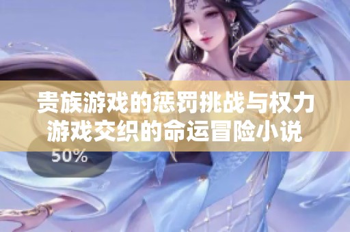贵族游戏的惩罚挑战与权力游戏交织的命运冒险小说