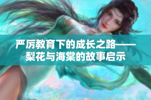 严厉教育下的成长之路——梨花与海棠的故事启示