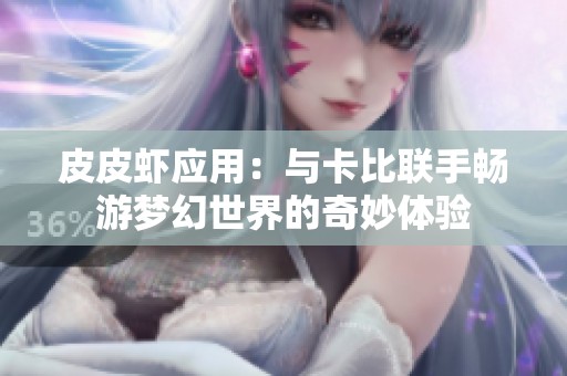 皮皮虾应用：与卡比联手畅游梦幻世界的奇妙体验