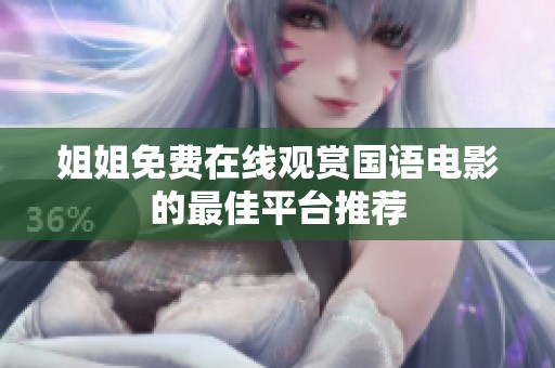 姐姐免费在线观赏国语电影的最佳平台推荐