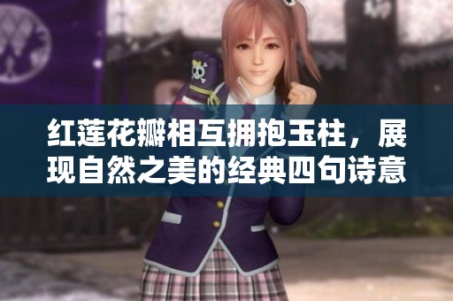红莲花瓣相互拥抱玉柱，展现自然之美的经典四句诗意描绘