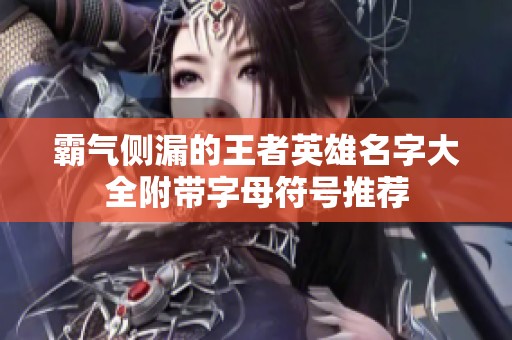 霸气侧漏的王者英雄名字大全附带字母符号推荐