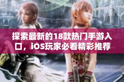 探索最新的18款热门手游入口，iOS玩家必看精彩推荐与下载指南