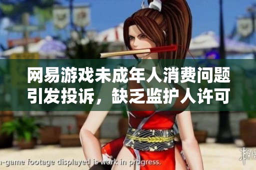 网易游戏未成年人消费问题引发投诉，缺乏监护人许可成焦点