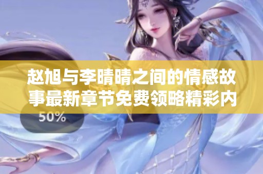赵旭与李晴晴之间的情感故事最新章节免费领略精彩内容