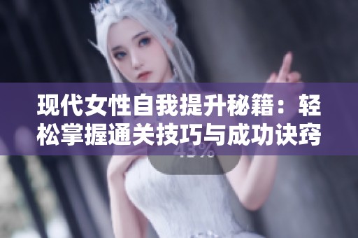 现代女性自我提升秘籍：轻松掌握通关技巧与成功诀窍