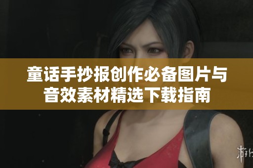 童话手抄报创作必备图片与音效素材精选下载指南