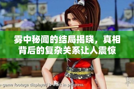 雾中秘闻的结局揭晓，真相背后的复杂关系让人震惊