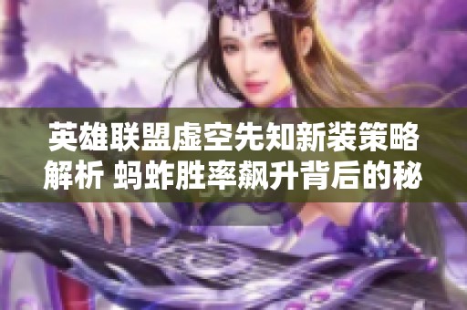 英雄联盟虚空先知新装策略解析 蚂蚱胜率飙升背后的秘密