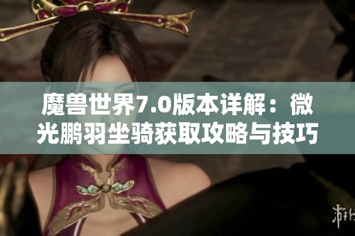 魔兽世界7.0版本详解：微光鹏羽坐骑获取攻略与技巧分享