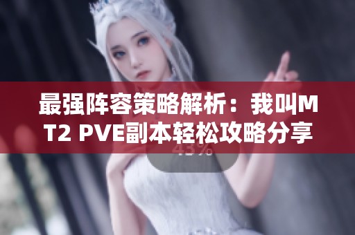 最强阵容策略解析：我叫MT2 PVE副本轻松攻略分享