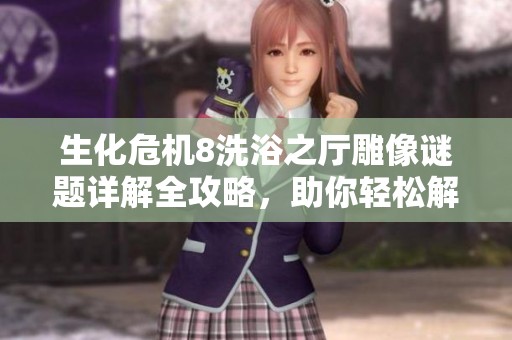 生化危机8洗浴之厅雕像谜题详解全攻略，助你轻松解锁秘密通关！