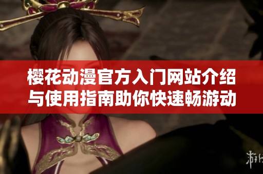 樱花动漫官方入门网站介绍与使用指南助你快速畅游动漫世界