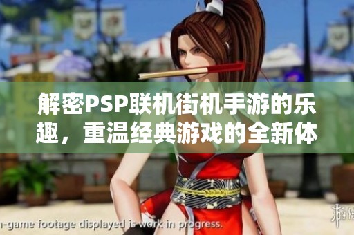 解密PSP联机街机手游的乐趣，重温经典游戏的全新体验