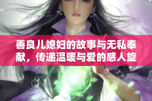 善良儿媳妇的故事与无私奉献，传递温暖与爱的感人旋律