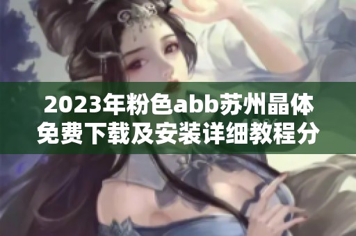 2023年粉色abb苏州晶体免费下载及安装详细教程分享
