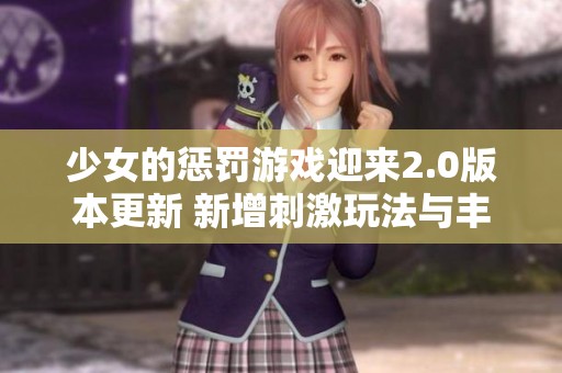 少女的惩罚游戏迎来2.0版本更新 新增刺激玩法与丰富场景体验