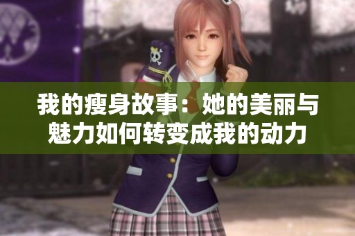 我的瘦身故事：她的美丽与魅力如何转变成我的动力