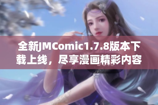全新JMComic1.7.8版本下载上线，尽享漫画精彩内容与优化体验！
