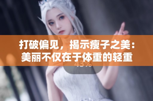 打破偏见，揭示瘦子之美：美丽不仅在于体重的轻重