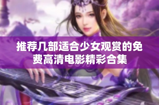 推荐几部适合少女观赏的免费高清电影精彩合集
