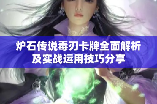 炉石传说毒刃卡牌全面解析及实战运用技巧分享