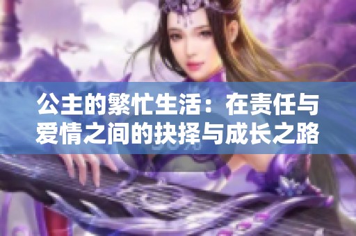 公主的繁忙生活：在责任与爱情之间的抉择与成长之路