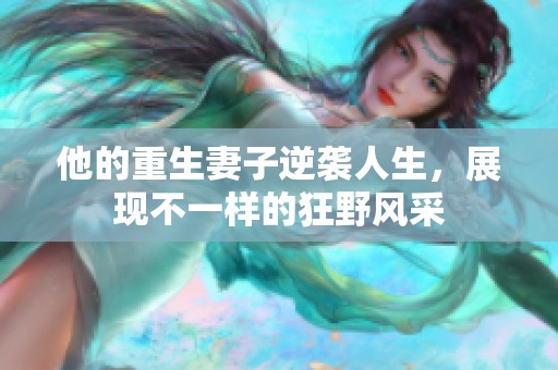 他的重生妻子逆袭人生，展现不一样的狂野风采