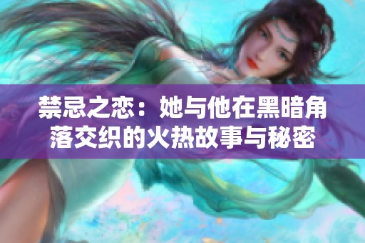 禁忌之恋：她与他在黑暗角落交织的火热故事与秘密