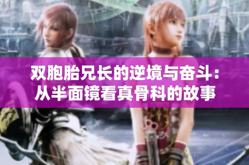 双胞胎兄长的逆境与奋斗：从半面镜看真骨科的故事