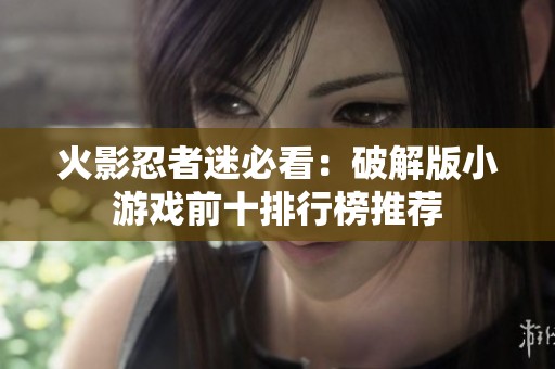 火影忍者迷必看：破解版小游戏前十排行榜推荐