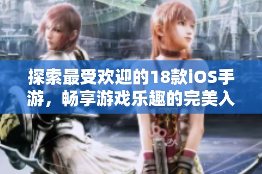 探索最受欢迎的18款iOS手游，畅享游戏乐趣的完美入口尽在此处