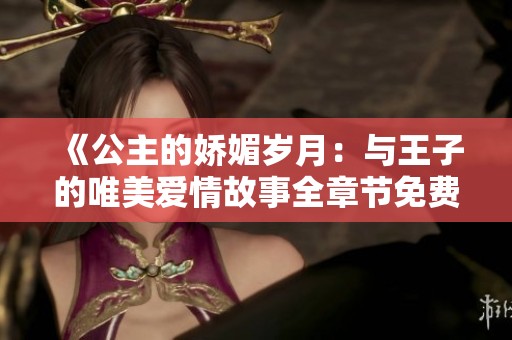 《公主的娇媚岁月：与王子的唯美爱情故事全章节免费阅读》