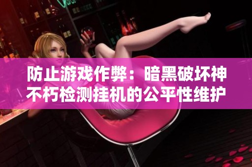 防止游戏作弊：暗黑破坏神不朽检测挂机的公平性维护措施