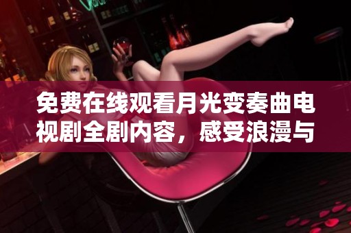 免费在线观看月光变奏曲电视剧全剧内容，感受浪漫与情感纠葛