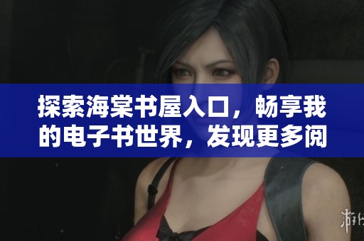 探索海棠书屋入口，畅享我的电子书世界，发现更多阅读乐趣！