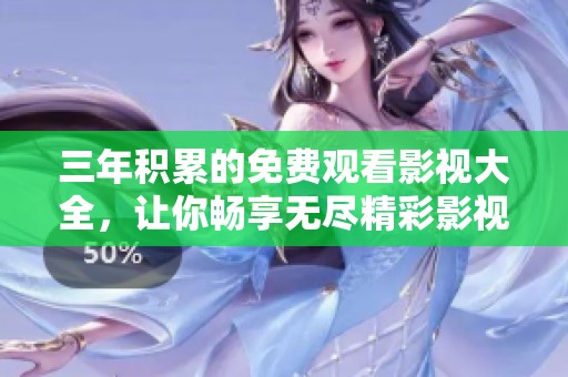 三年积累的免费观看影视大全，让你畅享无尽精彩影视作品