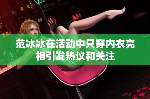 范冰冰在活动中只穿内衣亮相引发热议和关注
