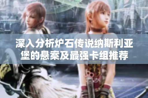 深入分析炉石传说纳斯利亚堡的悬案及最强卡组推荐