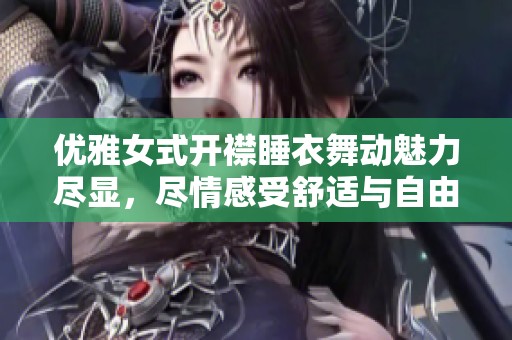 优雅女式开襟睡衣舞动魅力尽显，尽情感受舒适与自由的结合