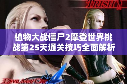植物大战僵尸2摩登世界挑战第25天通关技巧全面解析与攻略分享