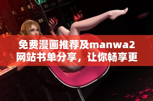 免费漫画推荐及manwa2网站书单分享，让你畅享更多精彩故事