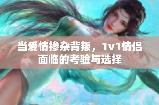 当爱情掺杂背叛，1v1情侣面临的考验与选择