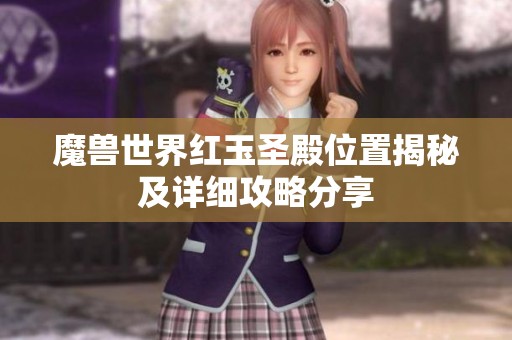 魔兽世界红玉圣殿位置揭秘及详细攻略分享