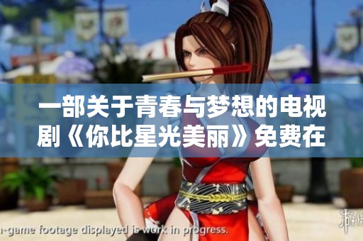 一部关于青春与梦想的电视剧《你比星光美丽》免费在线观看方式分享