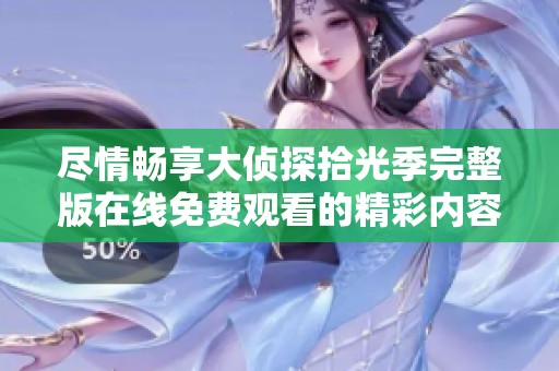 尽情畅享大侦探拾光季完整版在线免费观看的精彩内容与线索揭秘